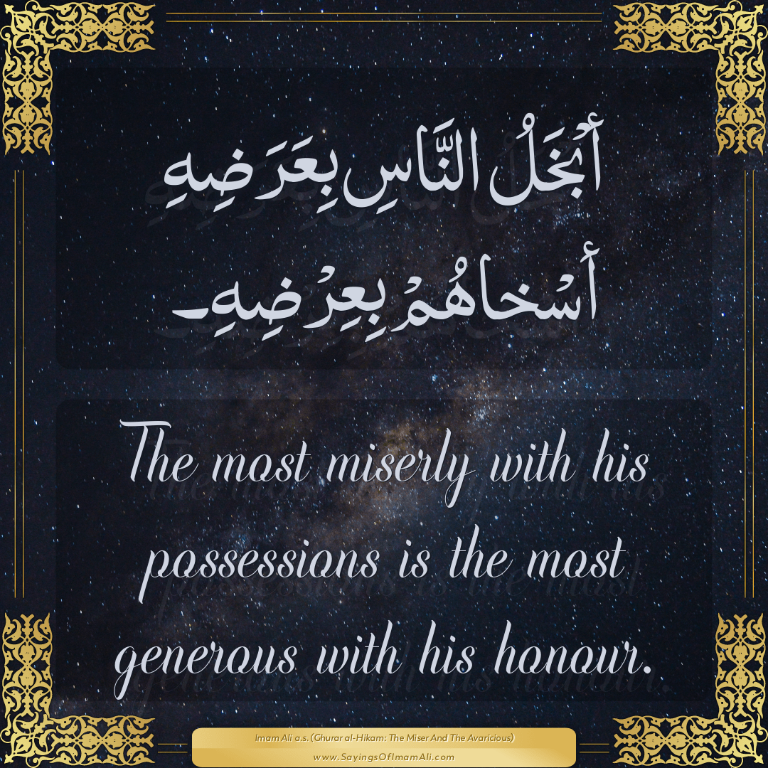 The most miserly with his possessions is the most generous with his honour.